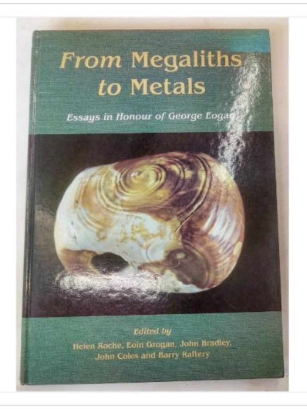From Megaliths to Metals Essays in Honour of George Eogan 2004 HC